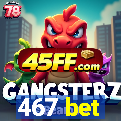 467 bet